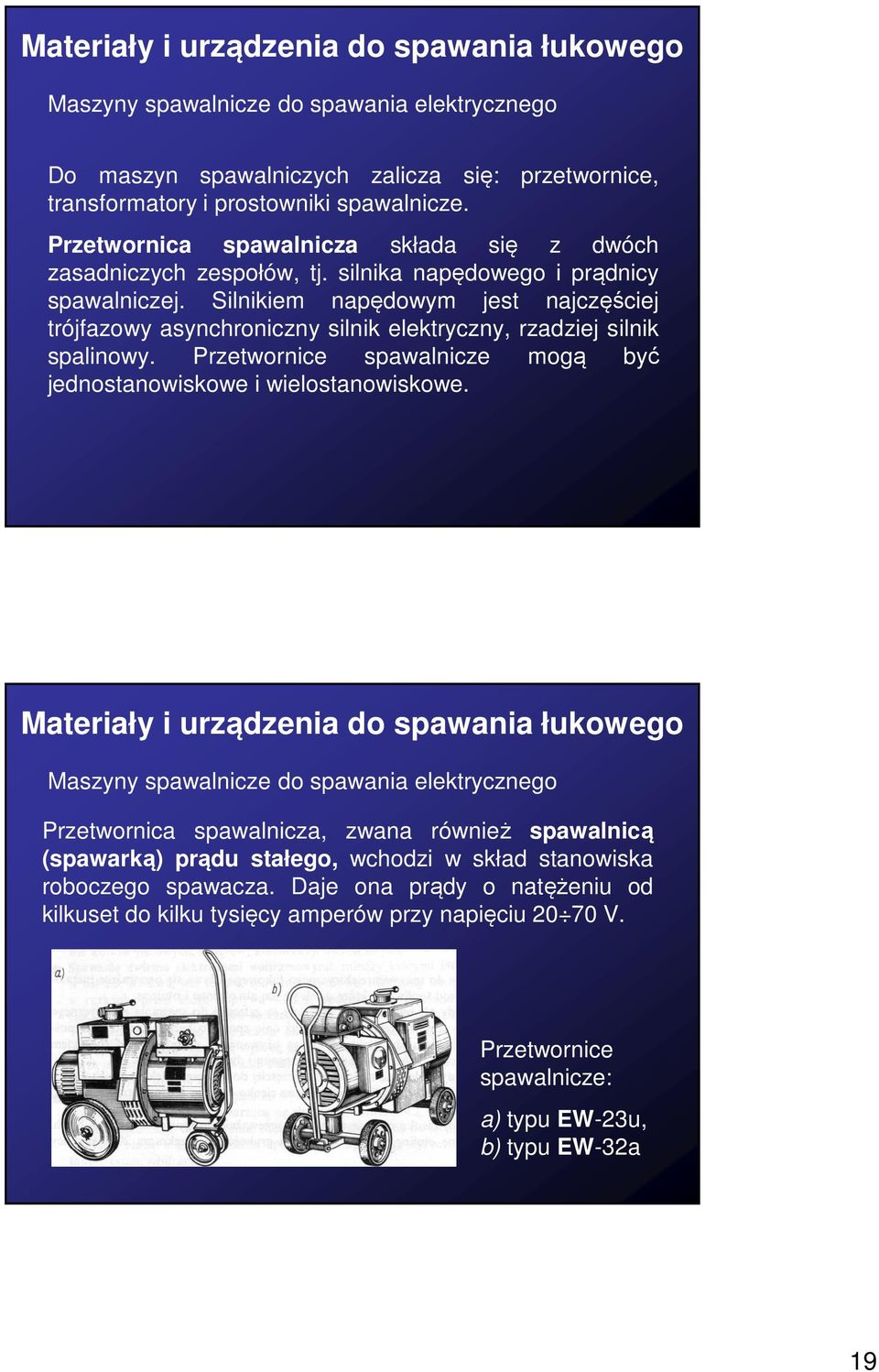 Silnikiem napędowym jest najczęściej trójfazowy asynchroniczny silnik elektryczny, rzadziej silnik spalinowy. Przetwornice spawalnicze mogą być jednostanowiskowe i wielostanowiskowe.