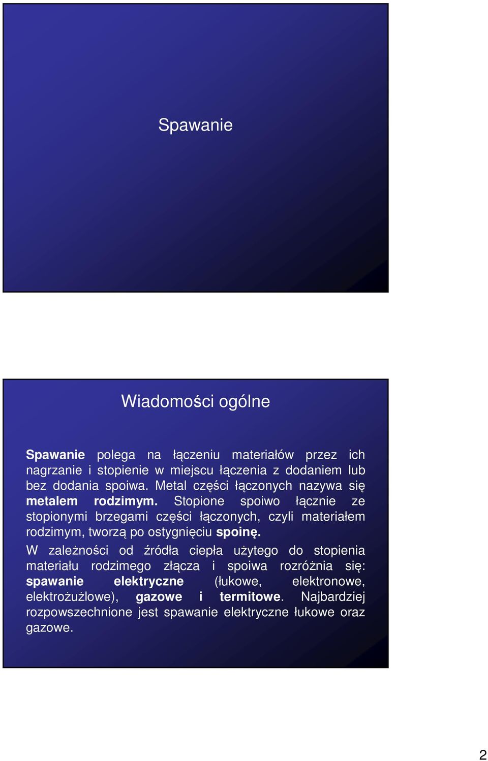 Stopione spoiwo łącznie ze stopionymi brzegami części łączonych, czyli materiałem rodzimym, tworzą po ostygnięciu spoinę.