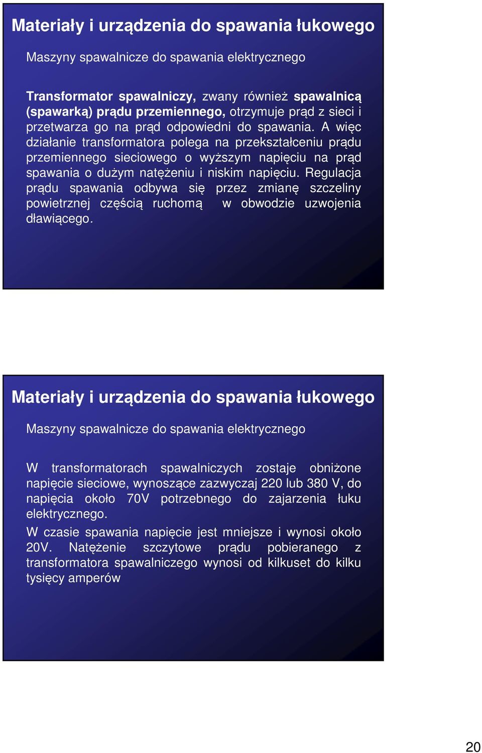 A więc działanie transformatora polega na przekształceniu prądu przemiennego sieciowego o wyższym napięciu na prąd spawania o dużym natężeniu i niskim napięciu.