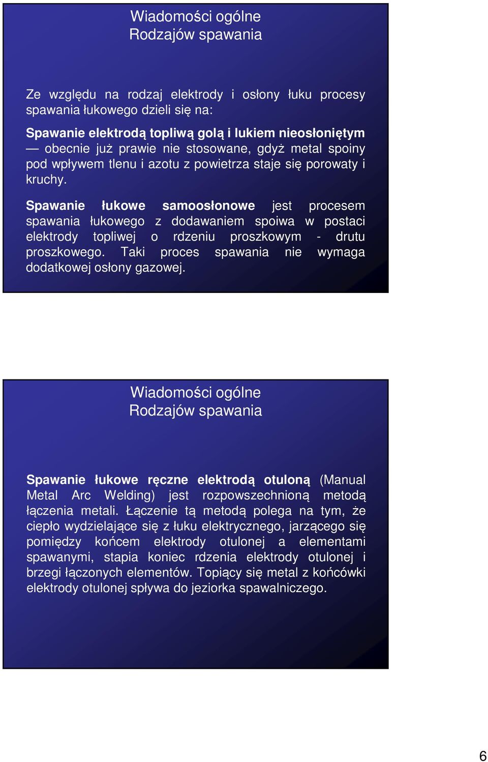 Spawanie łukowe samoosłonowe jest procesem spawania łukowego z dodawaniem spoiwa w postaci elektrody topliwej o rdzeniu proszkowym - drutu proszkowego.