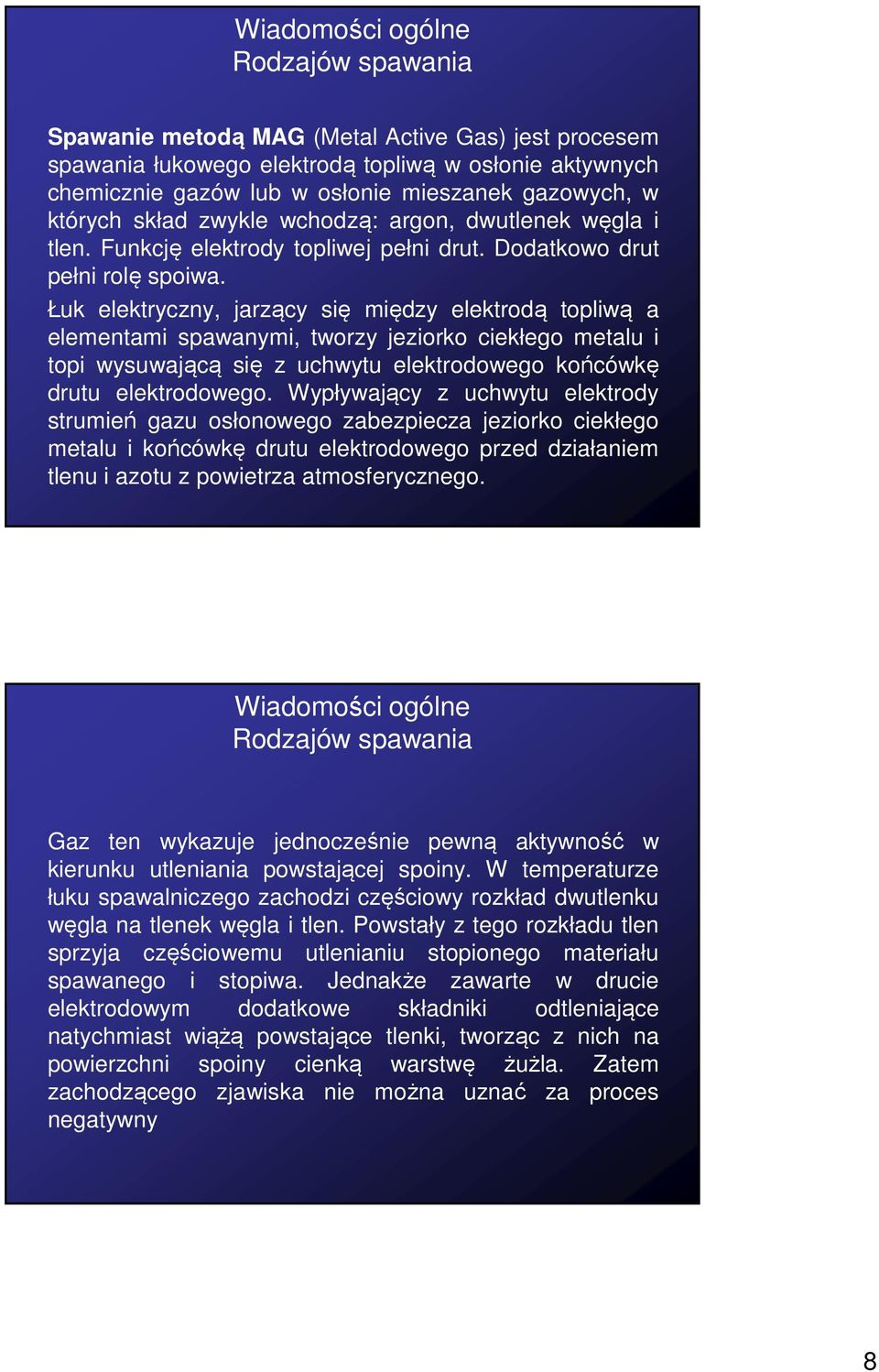 Łuk elektryczny, jarzący się między elektrodą topliwą a elementami spawanymi, tworzy jeziorko ciekłego metalu i topi wysuwającą się z uchwytu elektrodowego końcówkę drutu elektrodowego.