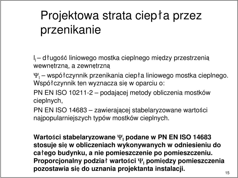 Współczynnik ten wyznacza się w oparciu o: PN EN ISO 10211-2 podającej metody obliczenia mostków cieplnych, PN EN ISO 14683 zawierającej stabelaryzowane wartości