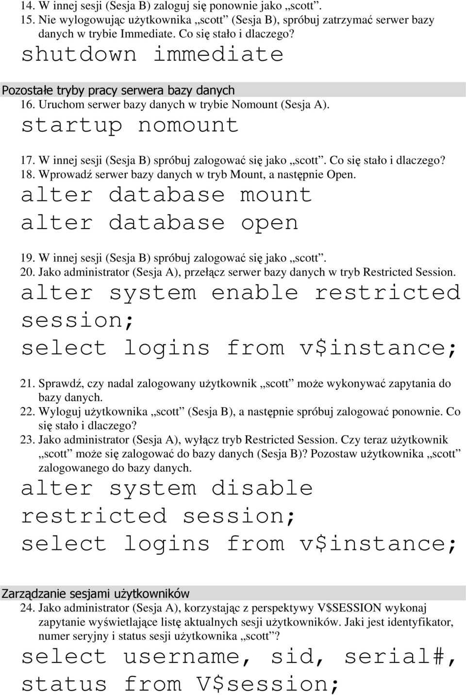 Co się stało i dlaczego? 18. Wprowadź serwer bazy danych w tryb Mount, a następnie Open. alter database mount alter database open 19. W innej sesji (Sesja B) spróbuj zalogować się jako scott. 20.