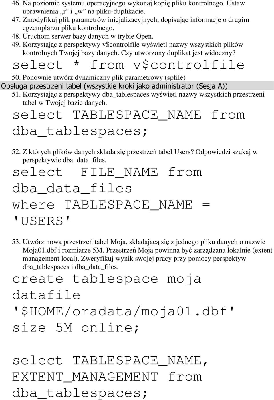 Korzystając z perspektywy v$controlfile wyświetl nazwy wszystkich plików kontrolnych Twojej bazy danych. Czy utworzony duplikat jest widoczny? select * from v$controlfile 50.