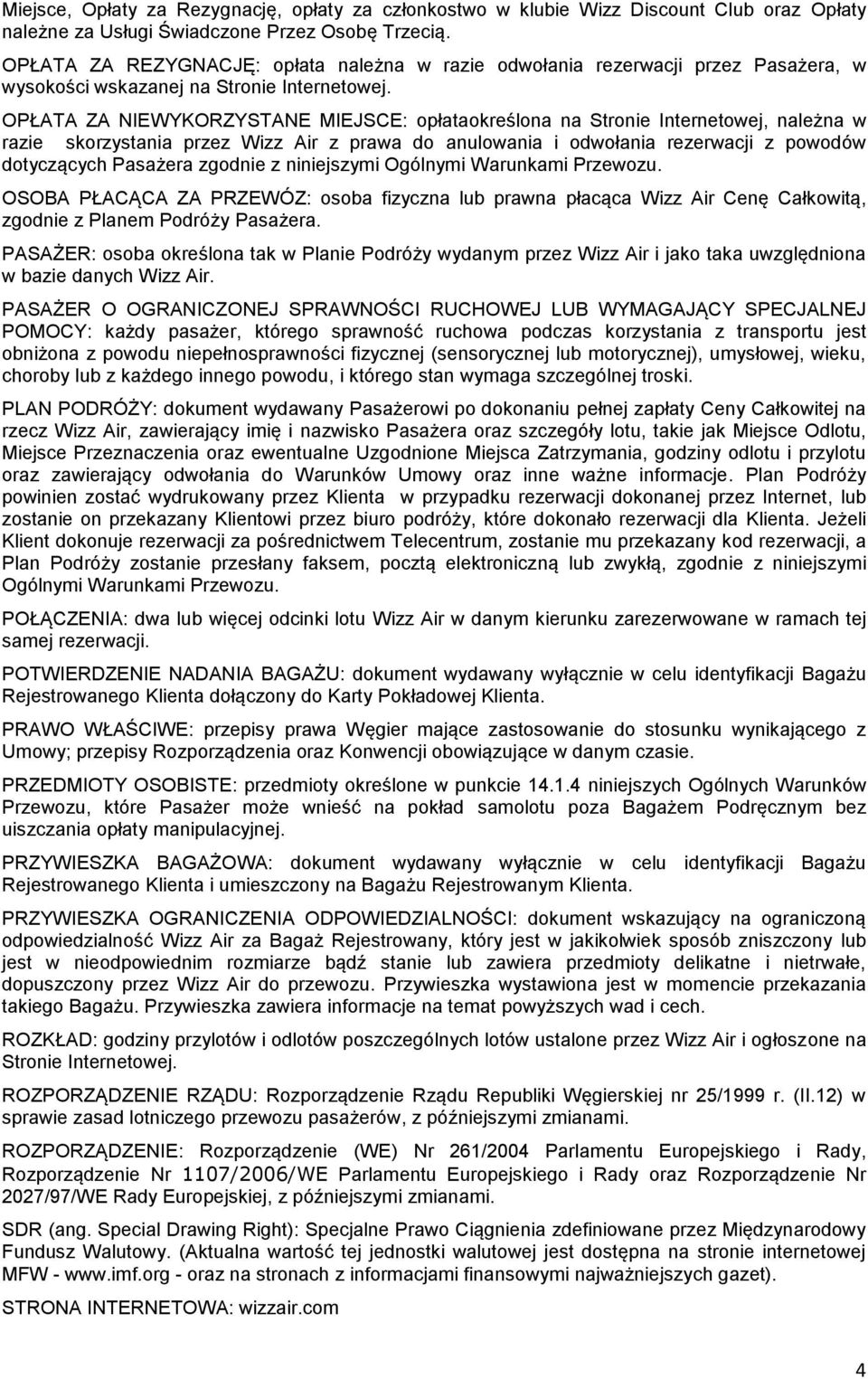 OPŁATA ZA NIEWYKORZYSTANE MIEJSCE: opłataokreślona na Stronie Internetowej, należna w razie skorzystania przez Wizz Air z prawa do anulowania i odwołania rezerwacji z powodów dotyczących Pasażera