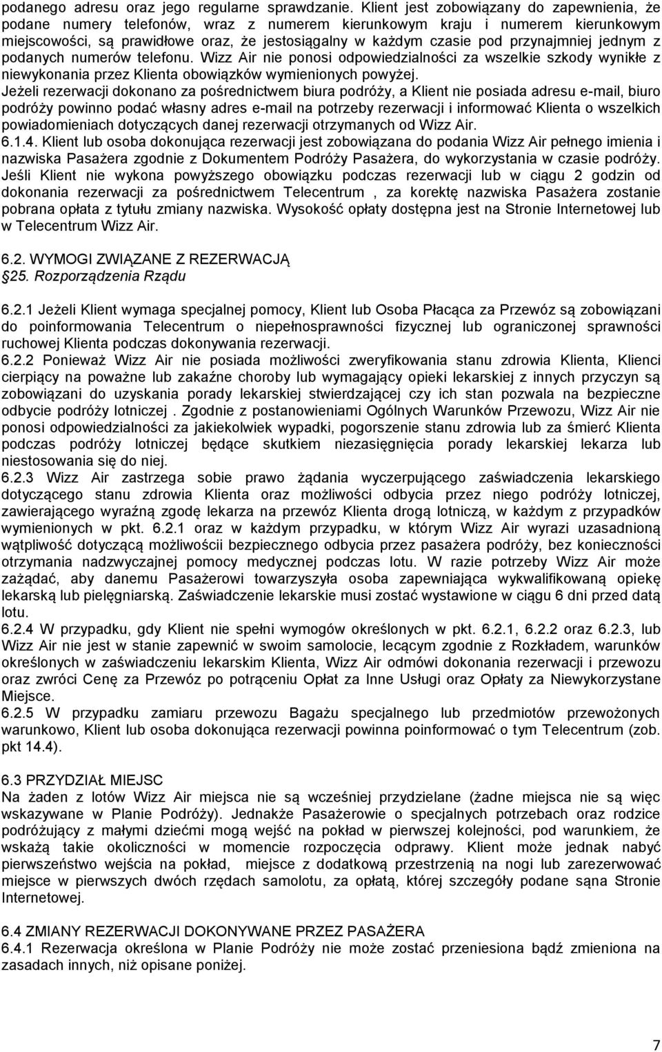 przynajmniej jednym z podanych numerów telefonu. Wizz Air nie ponosi odpowiedzialności za wszelkie szkody wynikłe z niewykonania przez Klienta obowiązków wymienionych powyżej.