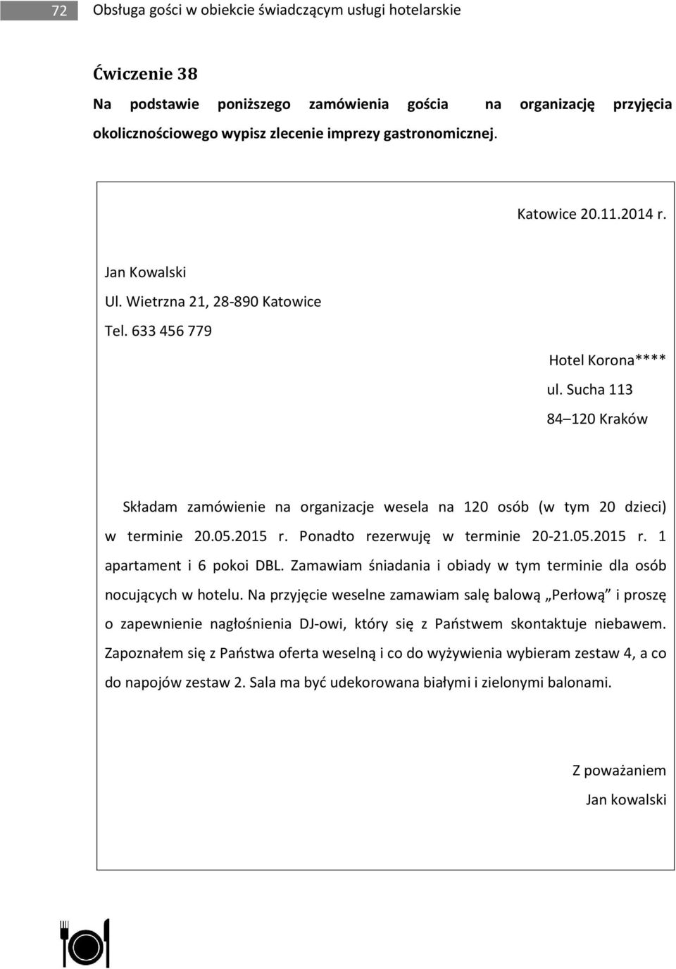 Sucha 113 84 120 Kraków Składam zamówienie na organizacje wesela na 120 osób (w tym 20 dzieci) w terminie 20.05.2015 r. Ponadto rezerwuję w terminie 20-21.05.2015 r. 1 apartament i 6 pokoi DBL.