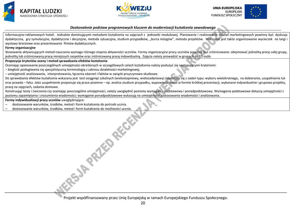 decyzyjne, metoda sytuacyjna, studium przypadków, burza mózgów, metoda projektów. Wskazane jest także organizowanie wycieczek na targi i wystawy branżowe oraz prezentowanie filmów dydaktycznych.