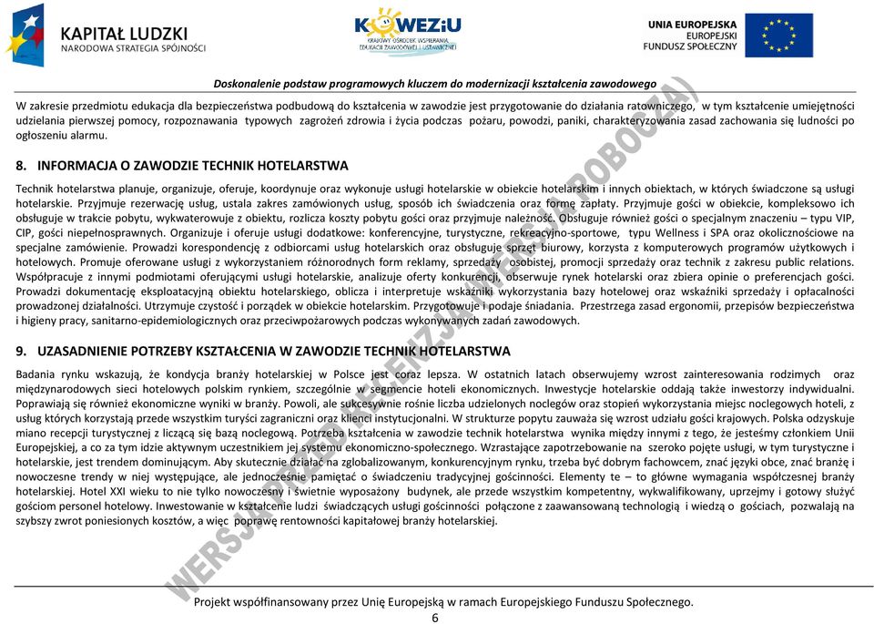 INFORMAJA O ZAWODZIE TEHNIK HOTELARSTWA Technik hotelarstwa planuje, organizuje, oferuje, koordynuje oraz wykonuje usługi hotelarskie w obiekcie hotelarskim i innych obiektach, w których świadczone