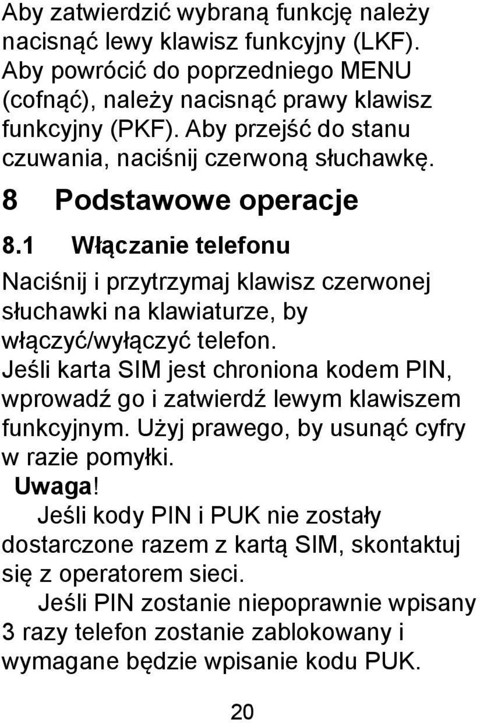 1 Włączanie telefonu Naciśnij i przytrzymaj klawisz czerwonej słuchawki na klawiaturze, by włączyć/wyłączyć telefon.