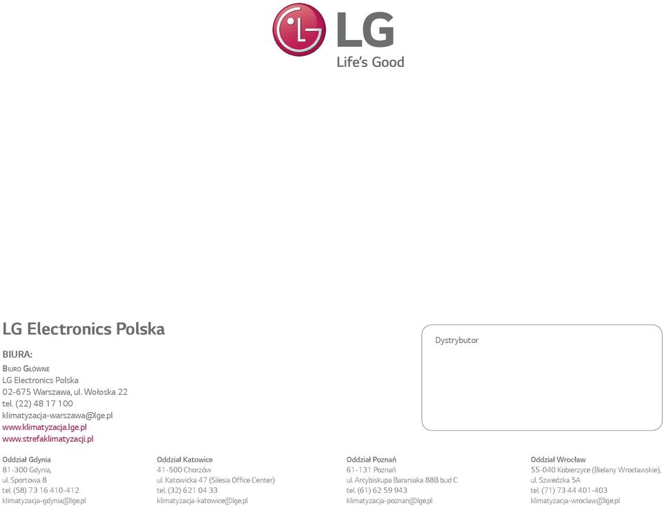 pl Oddział Katowice 41-500 Chorzów ul. Katowicka 47 (Silesia Office Center) tel. (32) 621 04 33 klimatyzacja-katowice@lge.pl Oddział Poznań 61-131 Poznań ul.
