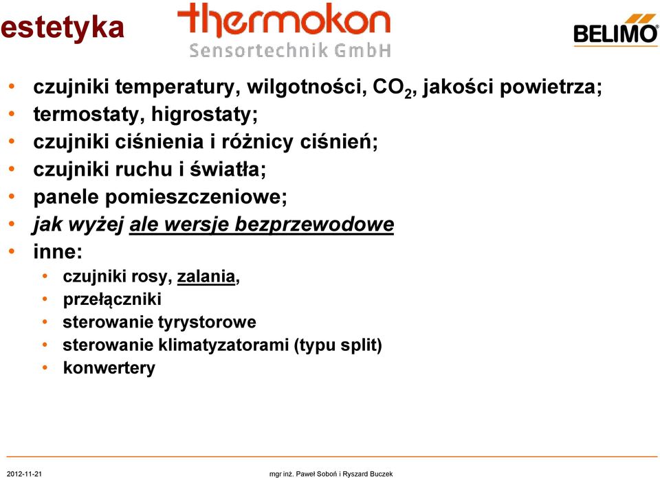 wyżej ale wersje bezprzewodowe inne: czujniki rosy, zalania, przełączniki sterowanie