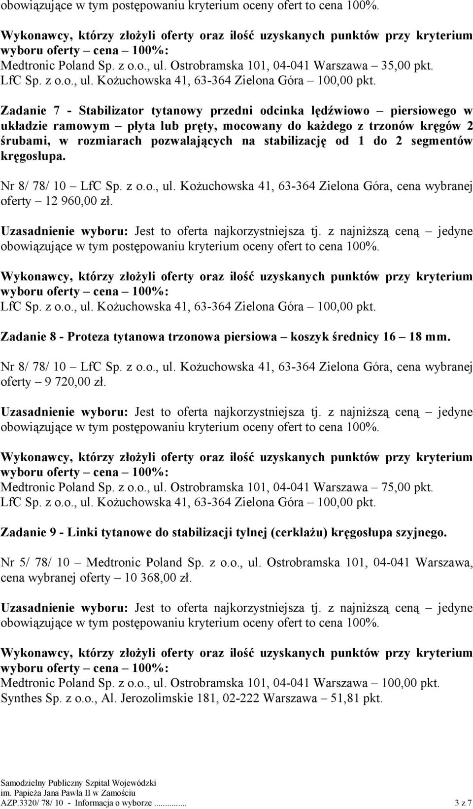 od 1 do 2 segmentów kręgosłupa. oferty 12 960,00 zł. Zadanie 8 - Proteza tytanowa trzonowa piersiowa koszyk średnicy 16 18 mm. oferty 9 720,00 zł. Medtronic Poland Sp. z o.o., ul.