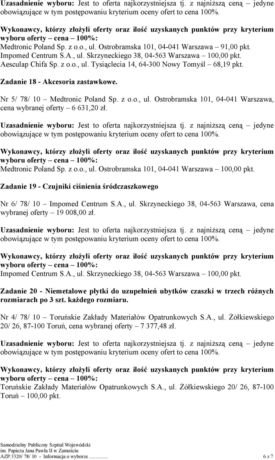 Zadanie 19 - Czujniki ciśnienia śródczaszkowego wybranej oferty 19 008,00 zł. Zadanie 20 - Niemetalowe płytki do uzupełnień ubytków czaszki w trzech różnych rozmiarach po 3 szt. każdego rozmiaru.