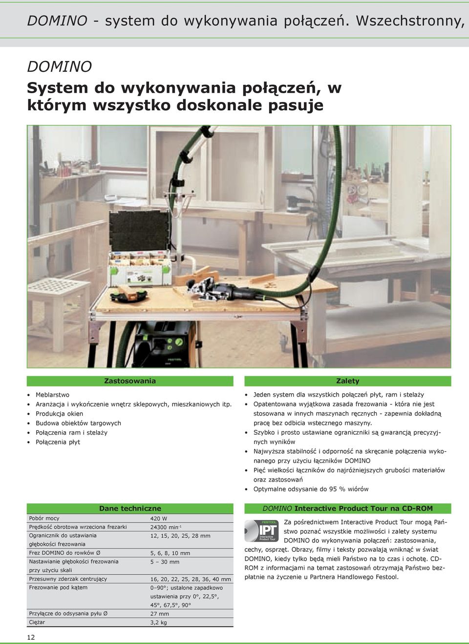 Produkcja okien Budowa obiektów targowych Połączenia ram i stelaży Połączenia płyt Zalety Jeden system dla wszystkich połączeń płyt, ram i stelaży Opatentowana wyjątkowa zasada frezowania - która nie