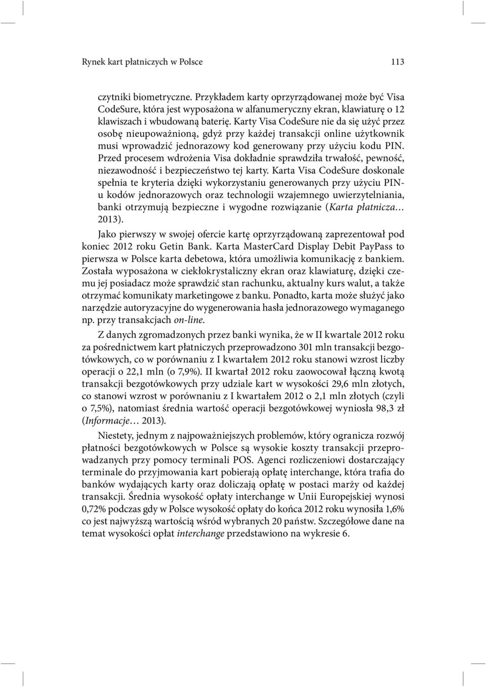 Karty Visa CodeSure nie da się użyć przez osobę nieupoważnioną, gdyż przy każdej transakcji online użytkownik musi wprowadzić jednorazowy kod generowany przy użyciu kodu PIN.
