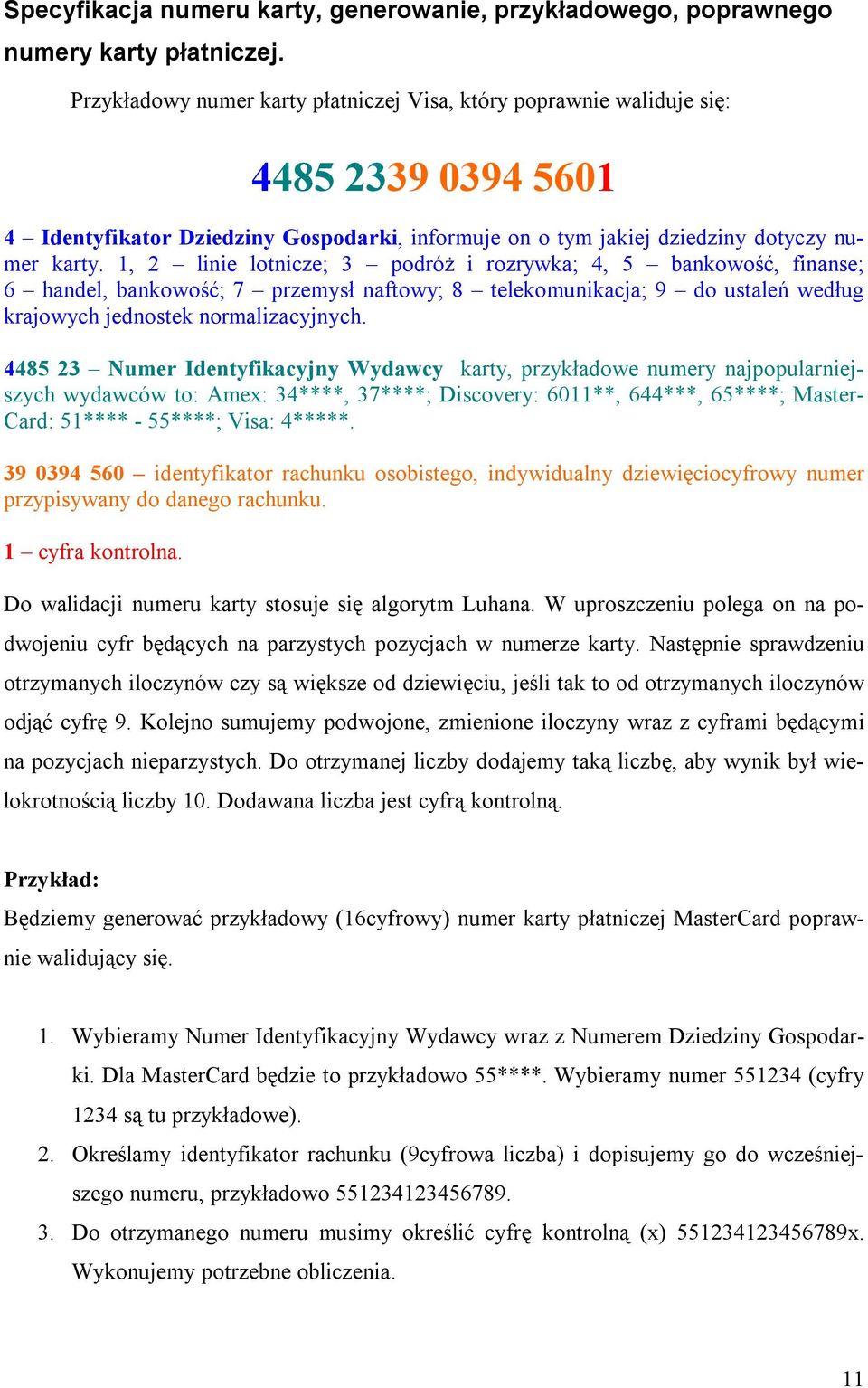 1, 2 linie lotnicze; 3 podróż i rozrywka; 4, 5 bankowość, finanse; 6 handel, bankowość; 7 przemysł naftowy; 8 telekomunikacja; 9 do ustaleń według krajowych jednostek normalizacyjnych.