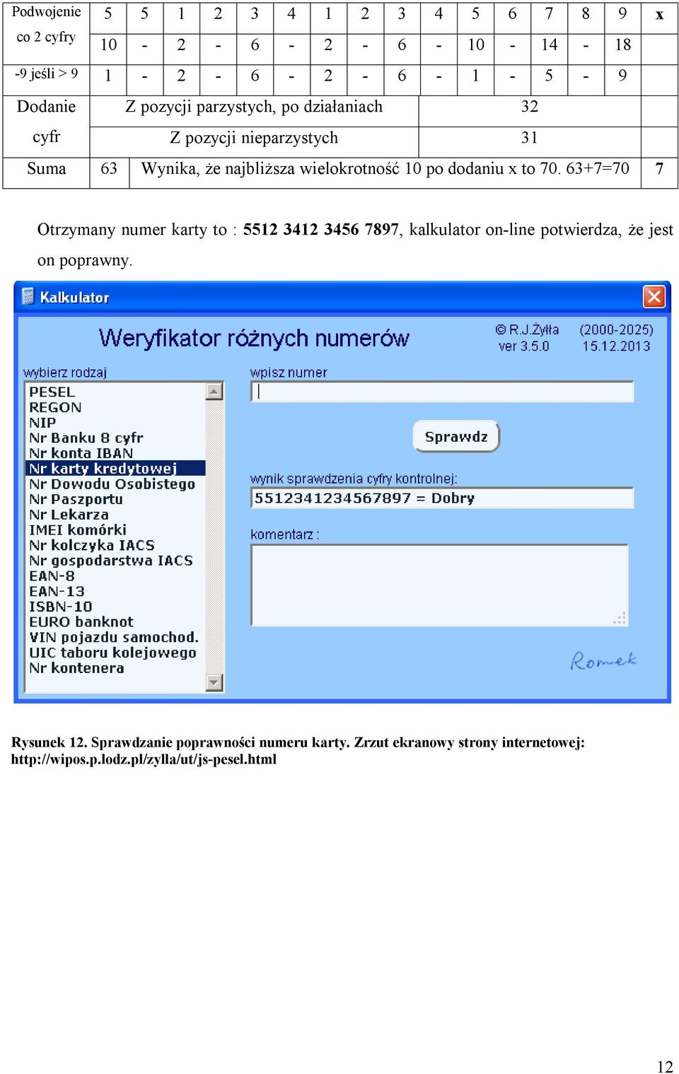 dodaniu x to 70. 63+7=70 7 Otrzymany numer karty to : 5512 3412 3456 7897, kalkulator on-line potwierdza, że jest on poprawny.