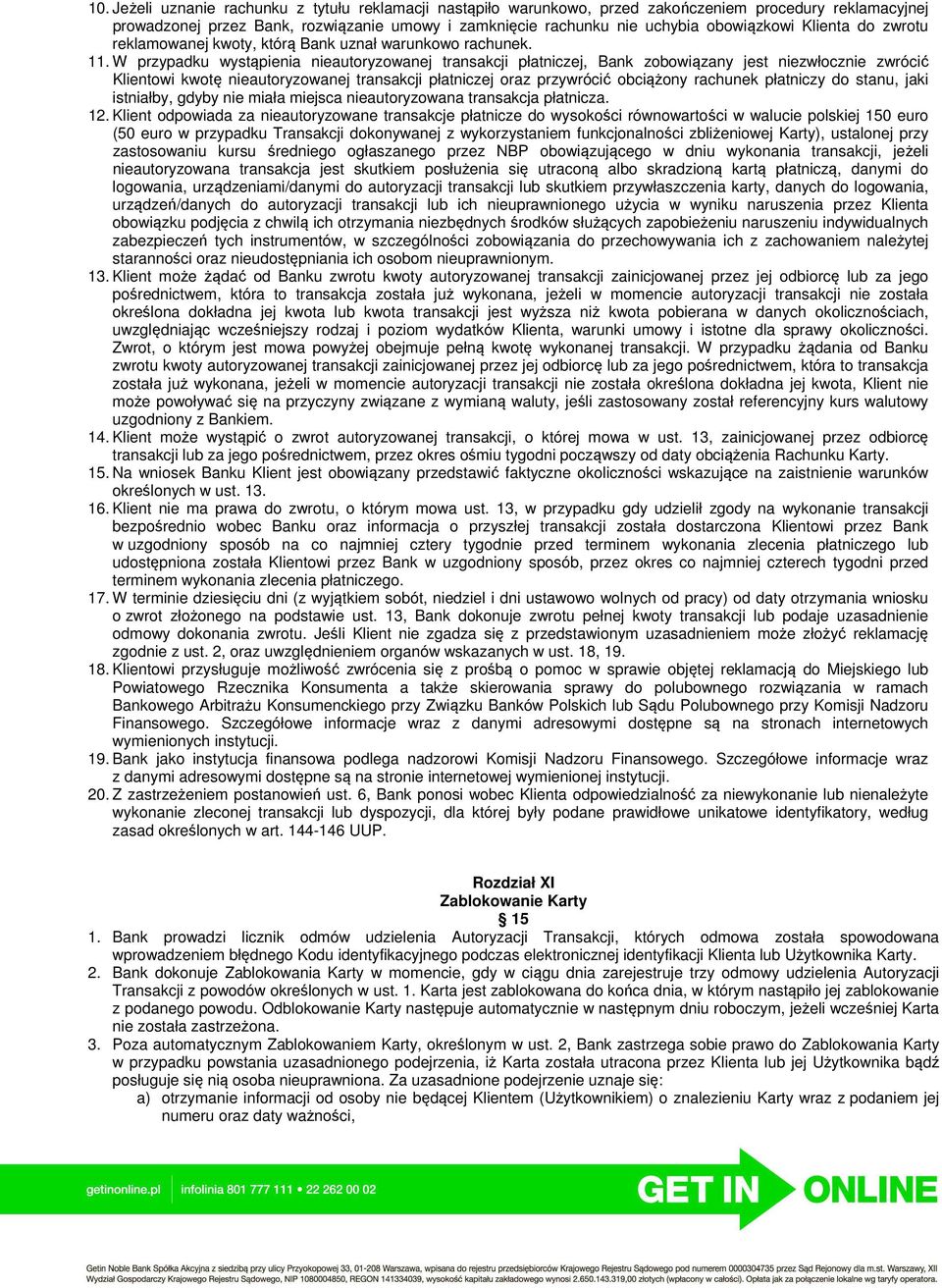 W przypadku wystąpienia nieautoryzowanej transakcji płatniczej, Bank zobowiązany jest niezwłocznie zwrócić Klientowi kwotę nieautoryzowanej transakcji płatniczej oraz przywrócić obciążony rachunek