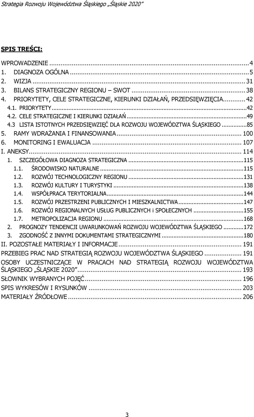 SZCZEGÓŁOWA DIAGNOZA STRATEGICZNA... 115 1.1. ŚRODOWISKO NATURALNE... 115 1.2. ROZWÓJ TECHNOLOGICZNY REGIONU... 131 1.3. ROZWÓJ KULTURY I TURYSTYKI... 138 1.4. WSPÓŁPRACA TERYTORIALNA... 144 1.5. ROZWÓJ PRZESTRZENI PUBLICZNYCH I MIESZKALNICTWA.