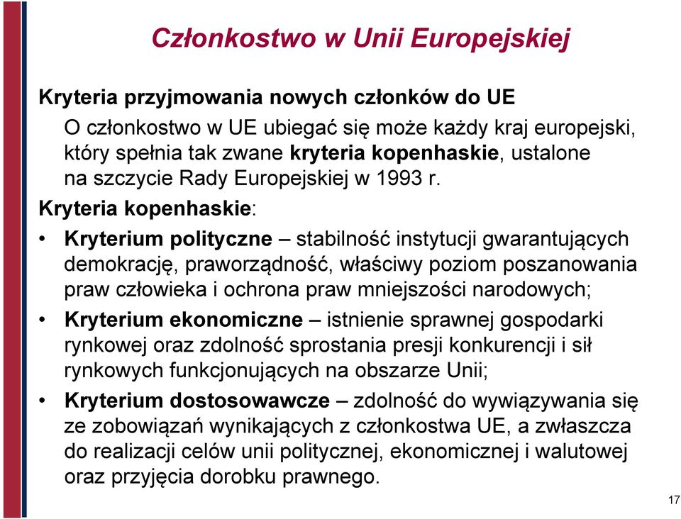 Kryteria kopenhaskie: Kryterium polityczne stabilność instytucji gwarantujących demokrację, praworządność, właściwy poziom poszanowania praw człowieka i ochrona praw mniejszości narodowych;