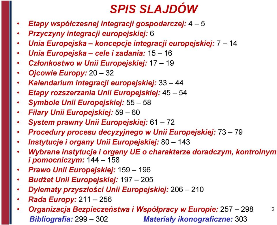 Europejskiej: 59 60 System prawny Unii Europejskiej: 61 72 Procedury procesu decyzyjnego w Unii Europejskiej: 73 79 Instytucje i organy Unii Europejskiej: 80 143 Wybrane instytucje i organy UE o