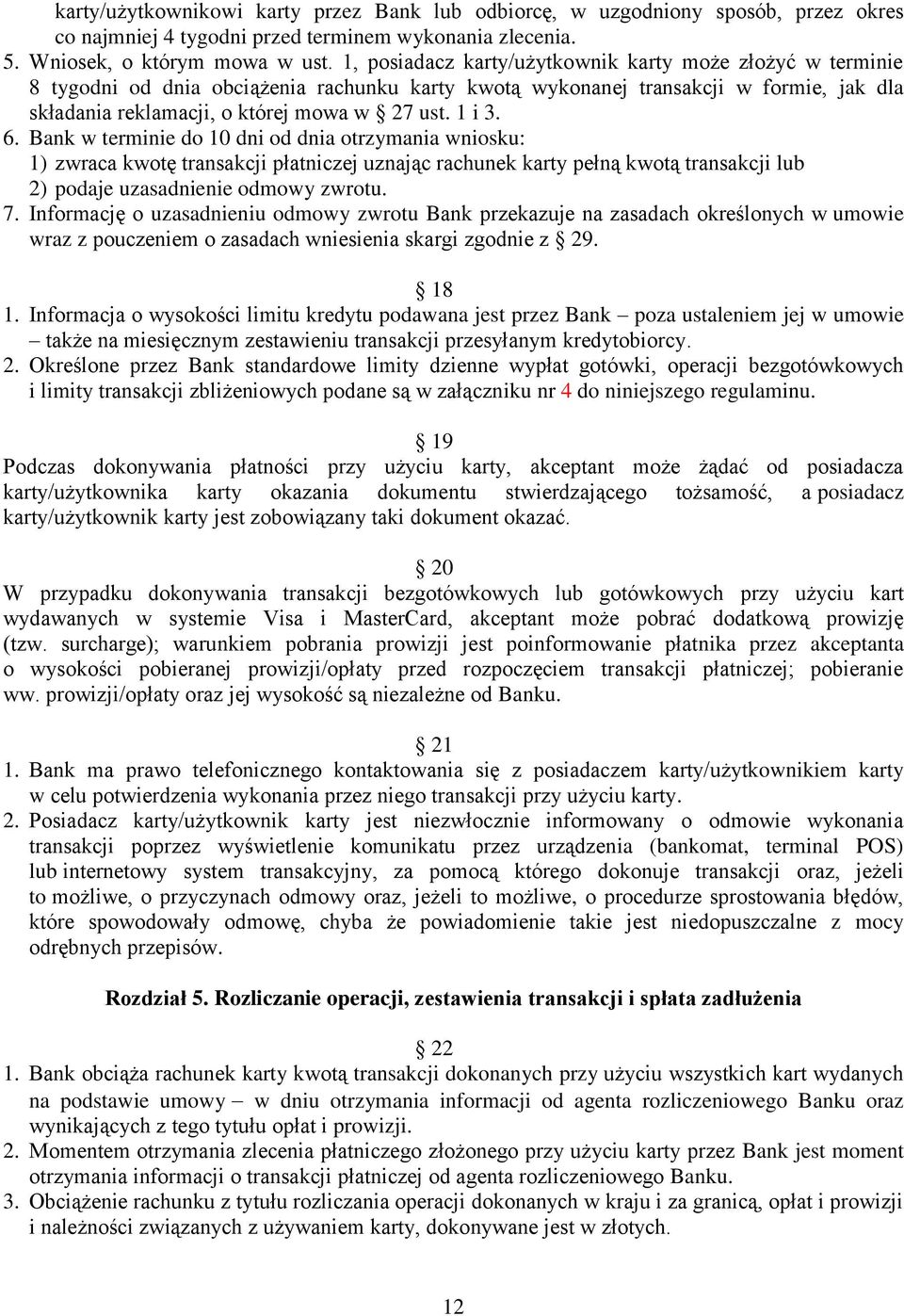 6. Bank w terminie do 10 dni od dnia otrzymania wniosku: 1) zwraca kwotę transakcji płatniczej uznając rachunek karty pełną kwotą transakcji lub 2) podaje uzasadnienie odmowy zwrotu. 7.