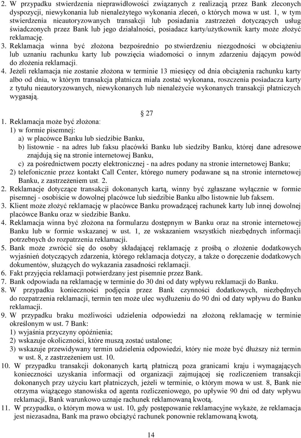 3. Reklamacja winna być złożona bezpośrednio po stwierdzeniu niezgodności w obciążeniu lub uznaniu rachunku karty lub powzięcia wiadomości o innym zdarzeniu dającym powód do złożenia reklamacji. 4.