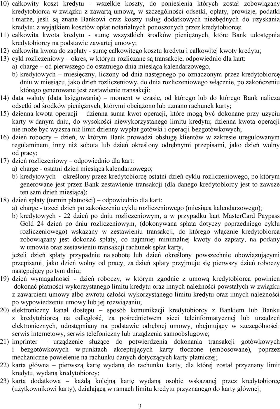 środków pieniężnych, które Bank udostępnia kredytobiorcy na podstawie zawartej umowy; 12) całkowita kwota do zapłaty - sumę całkowitego kosztu kredytu i całkowitej kwoty kredytu; 13) cykl