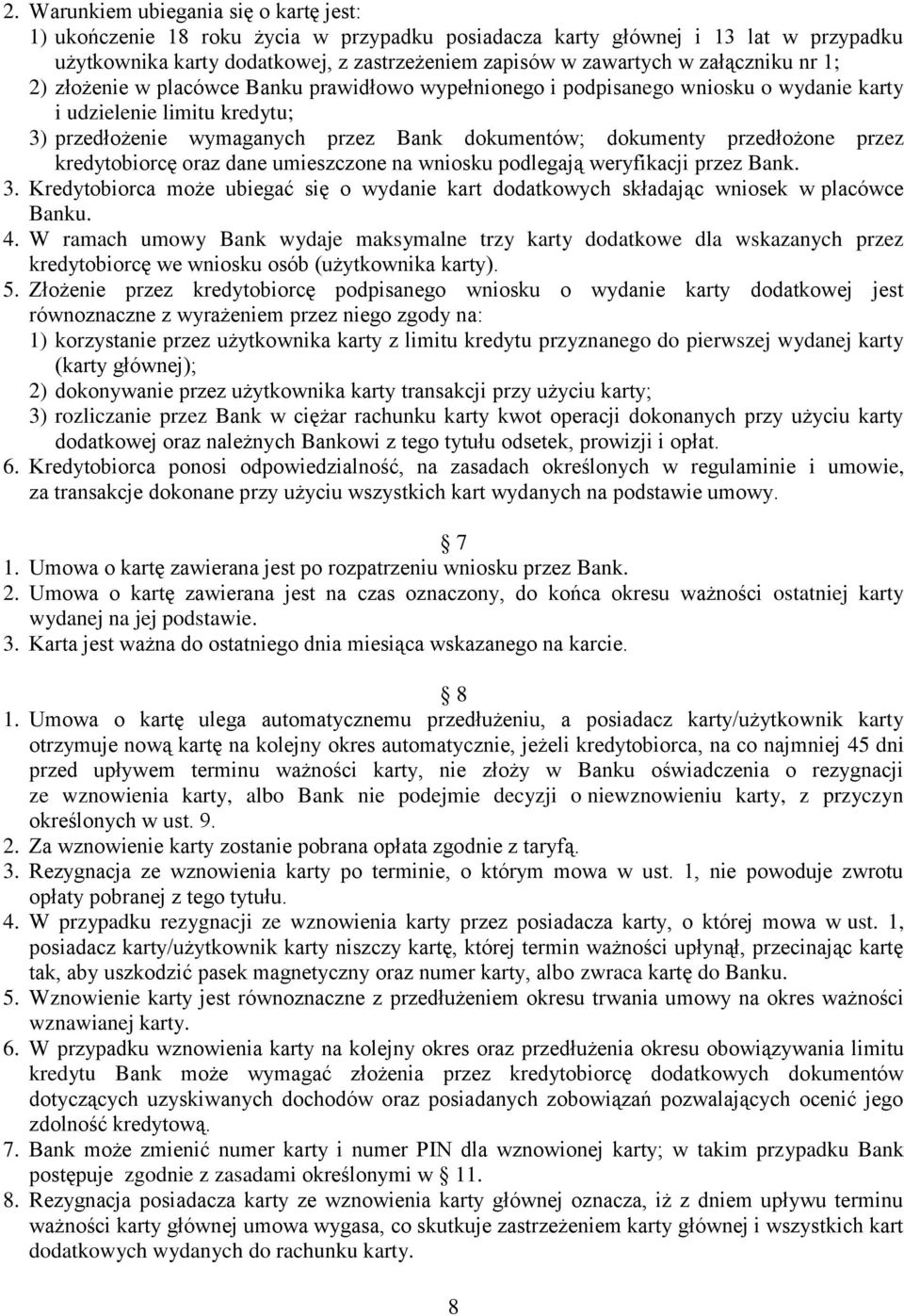 przedłożone przez kredytobiorcę oraz dane umieszczone na wniosku podlegają weryfikacji przez Bank. 3. Kredytobiorca może ubiegać się o wydanie kart dodatkowych składając wniosek w placówce Banku. 4.