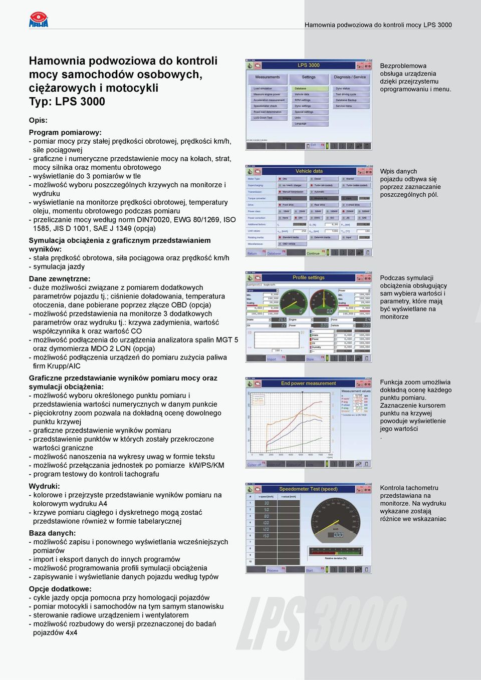 wyboru poszczególnych krzywych na monitorze i wydruku wyświetlanie na monitorze prędkości obrotowej, temperatury oleju, momentu obrotowego podczas pomiaru przeliczanie mocy według norm DIN70020, EWG