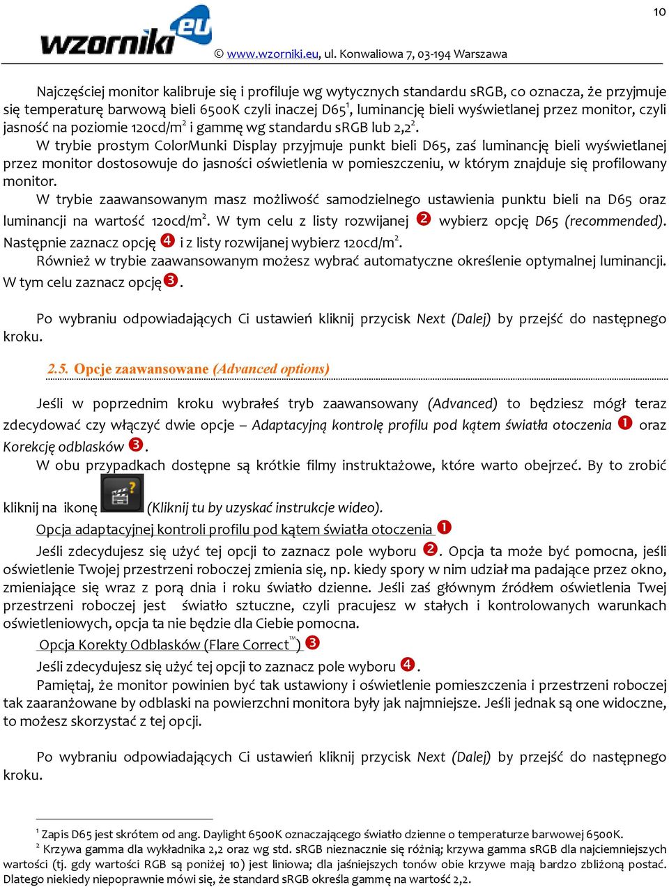 W trybie prostym ColorMunki Display przyjmuje punkt bieli D65, zaś luminancję bieli wyświetlanej przez monitor dostosowuje do jasności oświetlenia w pomieszczeniu, w którym znajduje się profilowany