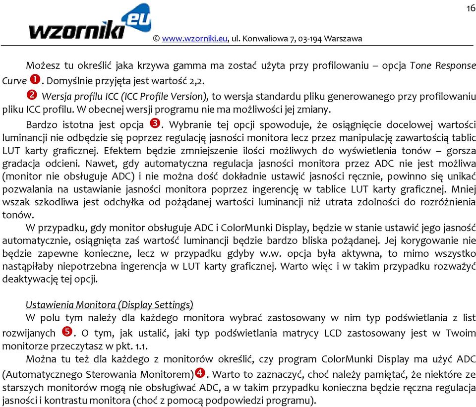 Wybranie tej opcji spowoduje, że osiągnięcie docelowej wartości luminancji nie odbędzie się poprzez regulację jasności monitora lecz przez manipulację zawartością tablic LUT karty graficznej.