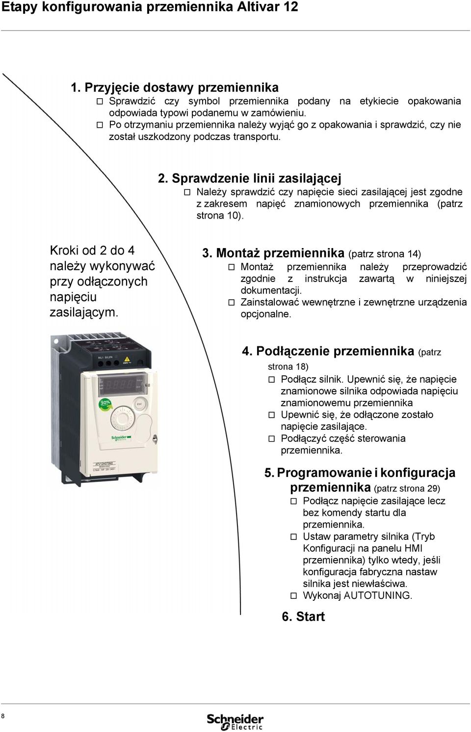 Sprawdzenie linii zasilającej v Należy sprawdzić czy napięcie sieci zasilającej jest zgodne z zakresem napięć znamionowych przemiennika (patrz strona 10).