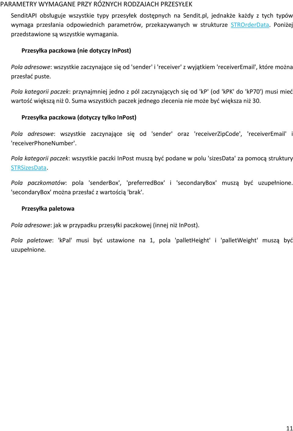 Przesyłka paczkowa (nie dotyczy InPost) Pola adresowe: wszystkie zaczynające się od 'sender' i 'receiver' z wyjątkiem 'receiveremail', które można przesłać puste.