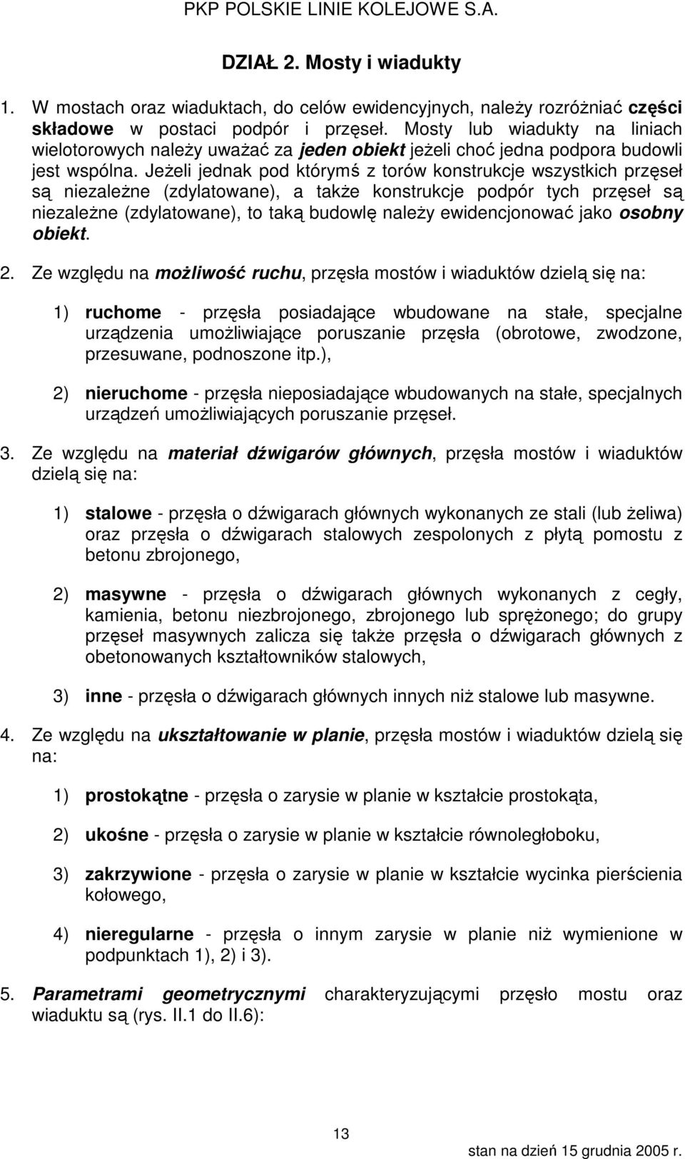 Jeżeli jednak pod którymś z torów konstrukcje wszystkich przęseł są niezależne (zdylatowane), a także konstrukcje podpór tych przęseł są niezależne (zdylatowane), to taką budowlę należy