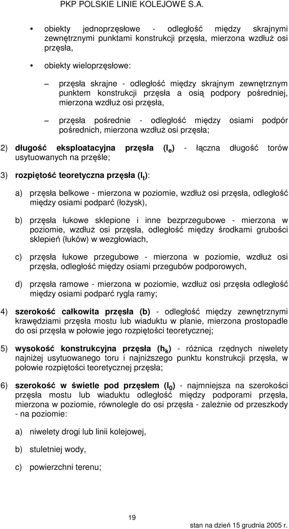 eksploatacyjna przęsła (l e ) - łączna długość torów usytuowanych na przęśle; 3) rozpiętość teoretyczna przęsła (l t ): a) przęsła belkowe - mierzona w poziomie, wzdłuż osi przęsła, odległość między