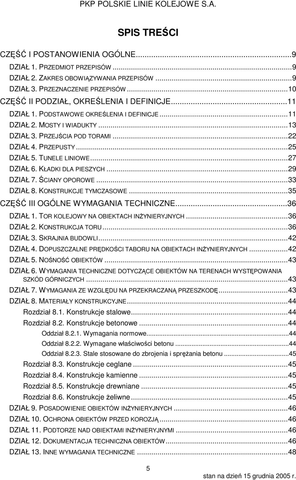 .. 25 DZIAŁ 5. TUNELE LINIOWE... 27 DZIAŁ 6. KŁADKI DLA PIESZYCH... 29 DZIAŁ 7. ŚCIANY OPOROWE... 33 DZIAŁ 8. KONSTRUKCJE TYMCZASOWE... 35 CZĘŚĆ III OGÓLNE WYMAGANIA TECHNICZNE... 36 DZIAŁ 1.