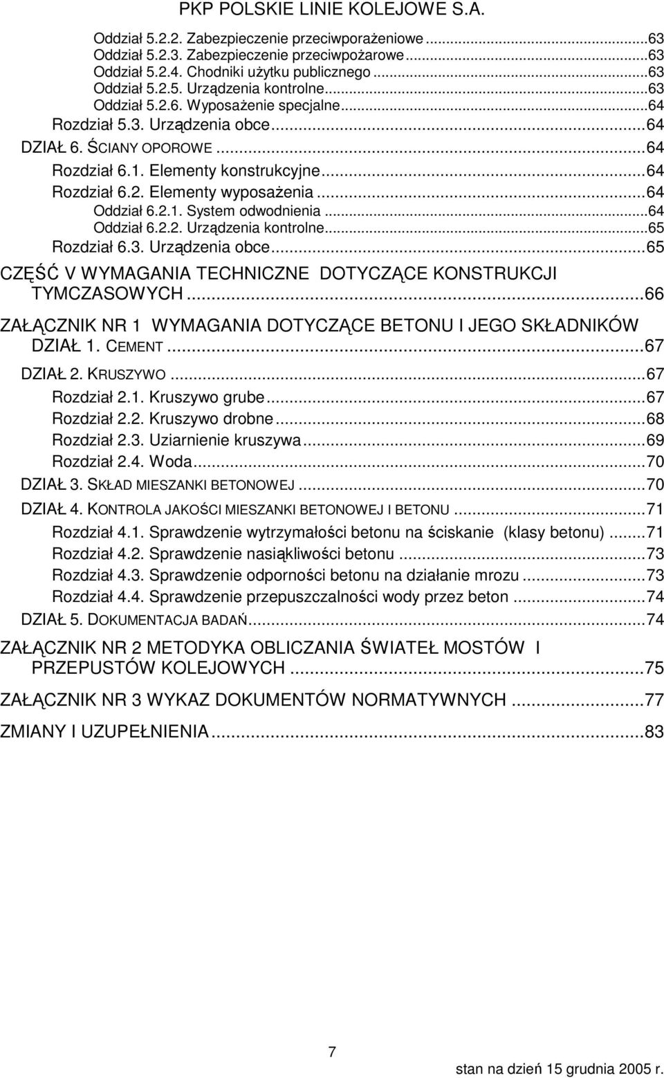 .. 64 Oddział 6.2.1. System odwodnienia... 64 Oddział 6.2.2. Urządzenia kontrolne... 65 Rozdział 6.3. Urządzenia obce... 65 CZĘŚĆ V WYMAGANIA TECHNICZNE DOTYCZĄCE KONSTRUKCJI TYMCZASOWYCH.