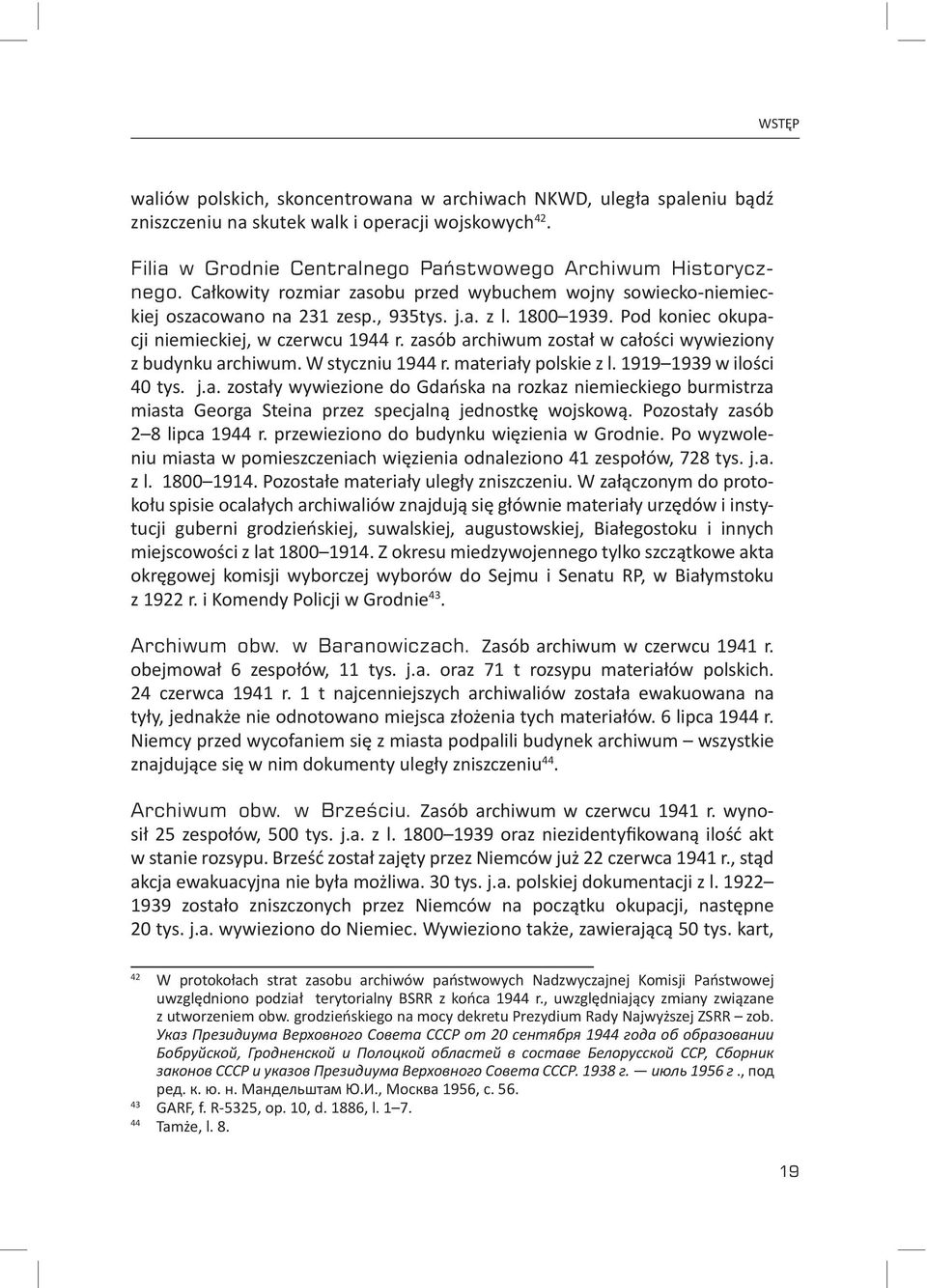 zasób archiwum został w całości wywieziony z budynku archiwum. W styczniu 1944 r. materiały polskie z l. 1919 1939 w ilości 40 tys. j.a. zostały wywiezione do Gdańska na rozkaz niemieckiego burmistrza miasta Georga Steina przez specjalną jednostkę wojskową.
