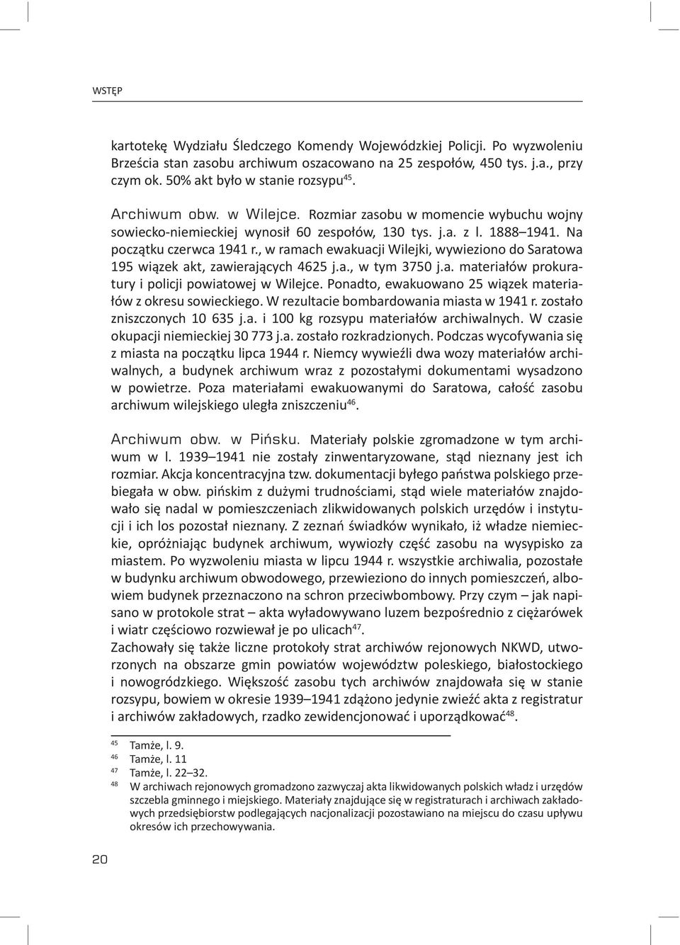 , w ramach ewakuacji Wilejki, wywieziono do Saratowa 195 wiązek akt, zawierających 4625 j.a., w tym 3750 j.a. materiałów prokuratury i policji powiatowej w Wilejce.