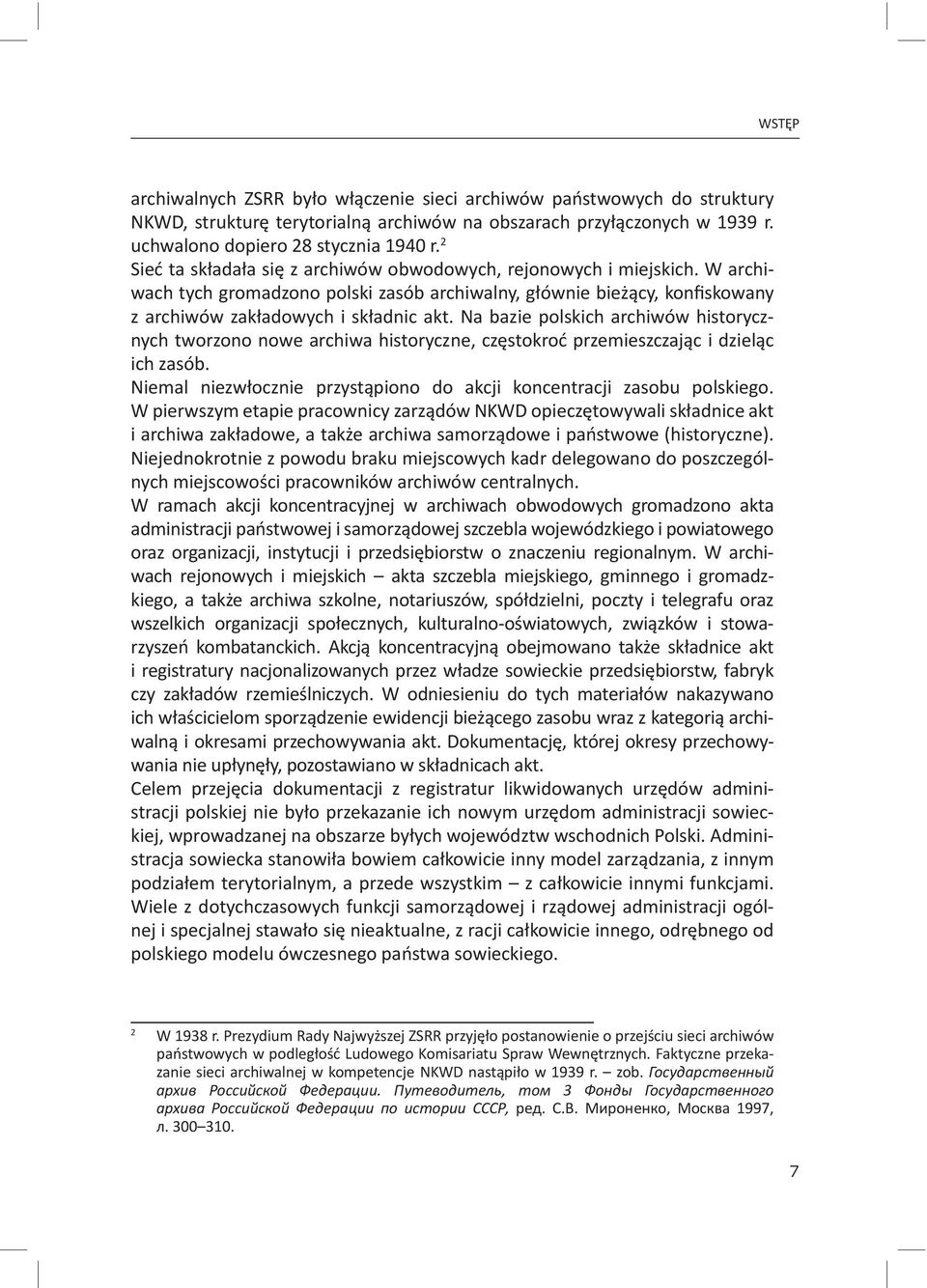 Na bazie polskich archiwów historycznych tworzono nowe archiwa historyczne, częstokroć przemieszczając i dzieląc ich zasób. Niemal niezwłocznie przystąpiono do akcji koncentracji zasobu polskiego.
