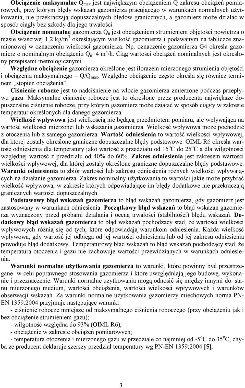 Obciążenie nominalne gazomierza Q n jest obciążeniem strumieniem objętości powietrza o masie właściwej,2 kg/m 3 określającym wielkość gazomierza i podawanym na tabliczce znamionowej w oznaczeniu