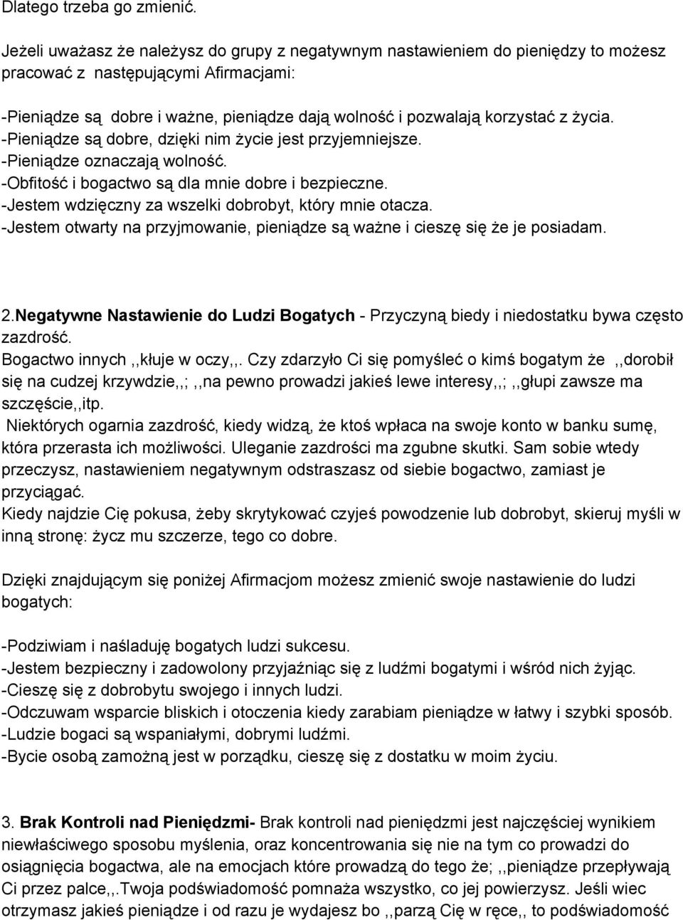 życia. Pieniądze są dobre, dzięki nim życie jest przyjemniejsze. Pieniądze oznaczają wolność. Obfitość i bogactwo są dla mnie dobre i bezpieczne.