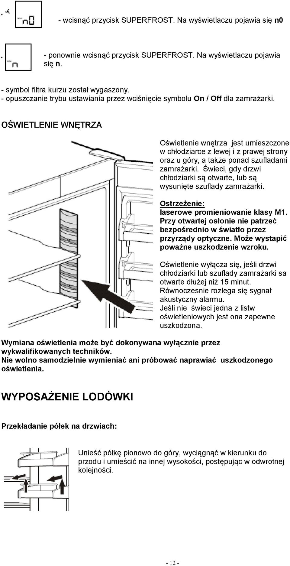 OŚWIETLENIE WNĘTRZA Oświetlenie wnętrza jest umieszczone w chłodziarce z lewej i z prawej strony oraz u góry, a także ponad szufladami zamrażarki.