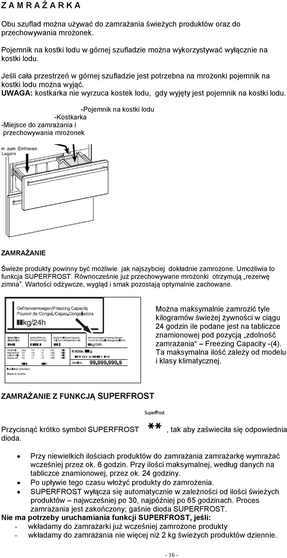 -Pojemnik na kostki lodu -Kostkarka -Miejsce do zamrażania i przechowywania mrożonek ZAMRAŻANIE Świeże produkty powinny być możliwie jak najszybciej dokładnie zamrożone.