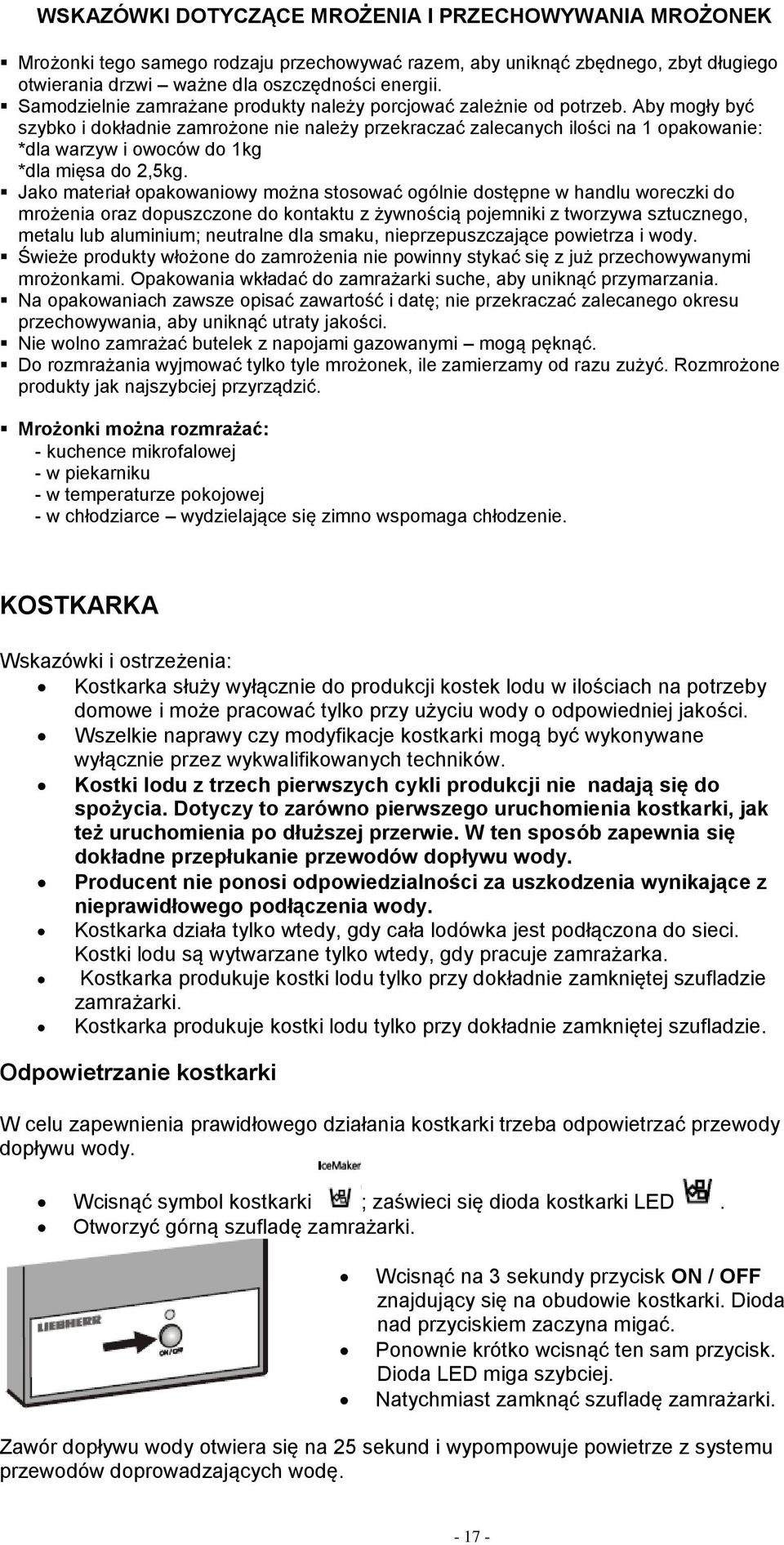 Aby mogły być szybko i dokładnie zamrożone nie należy przekraczać zalecanych ilości na 1 opakowanie: *dla warzyw i owoców do 1kg *dla mięsa do 2,5kg.