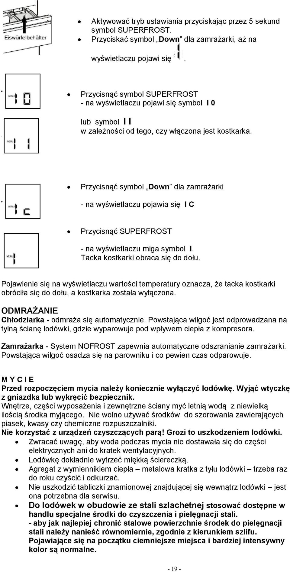 Przycisnąć symbol Down dla zamrażarki - na wyświetlaczu pojawia się I C Przycisnąć SUPERFROST - na wyświetlaczu miga symbol I. Tacka kostkarki obraca się do dołu.