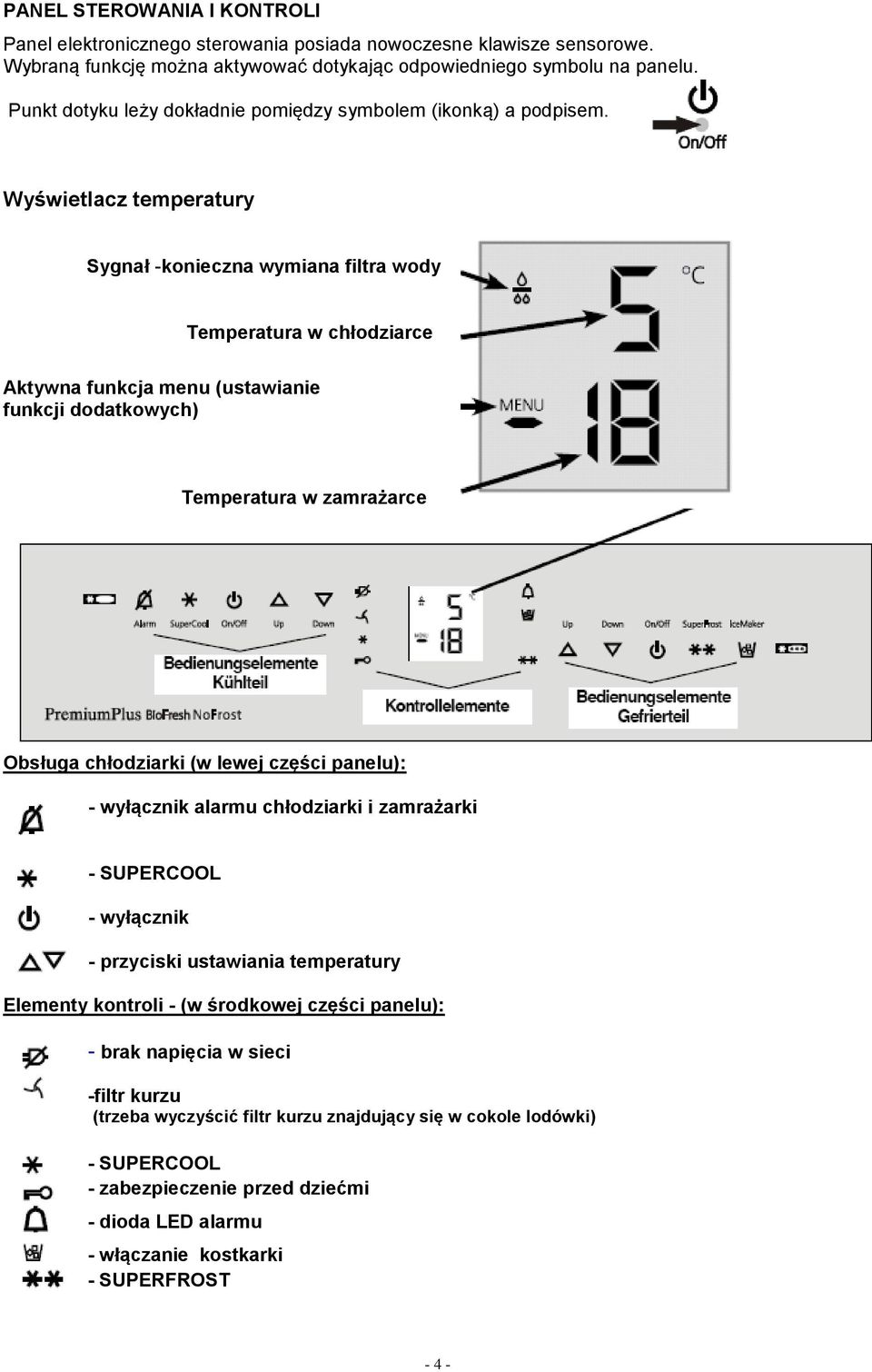 Wyświetlacz temperatury Sygnał -konieczna wymiana filtra wody Temperatura w chłodziarce Aktywna funkcja menu (ustawianie funkcji dodatkowych) Temperatura w zamrażarce Obsługa chłodziarki (w lewej