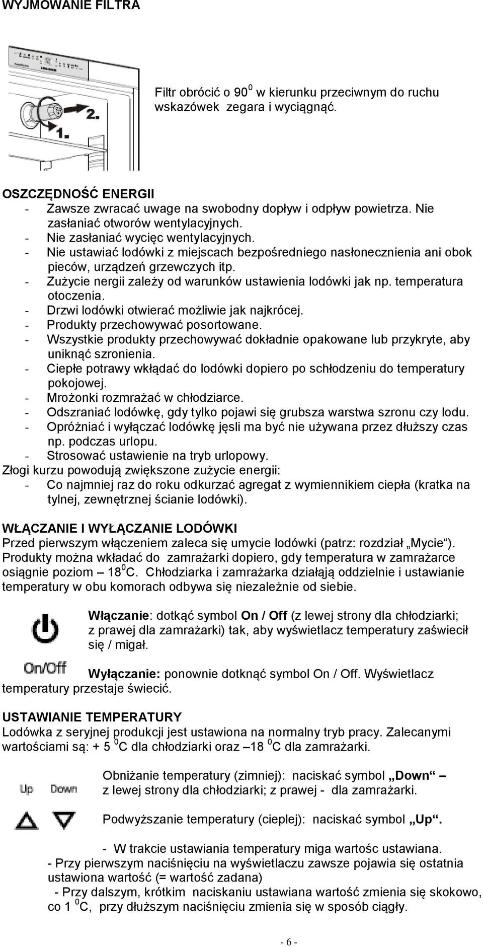 - Zużycie nergii zależy od warunków ustawienia lodówki jak np. temperatura otoczenia. - Drzwi lodówki otwierać możliwie jak najkrócej. - Produkty przechowywać posortowane.